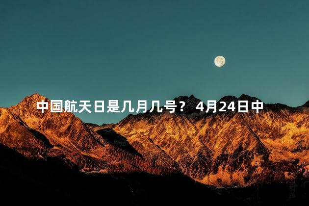 中国航天日是几月几号？ 4月24日中国航天日吗